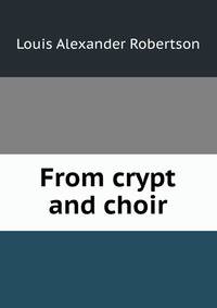 From crypt and choir