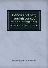 Bench and bar; reminiscences of one of the last of an ancient race