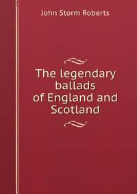 The legendary ballads of England and Scotland