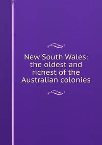 New South Wales: the oldest and richest of the Australian colonies