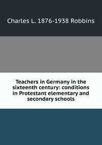 Teachers in Germany in the sixteenth century: conditions in Protestant elementary and secondary schools