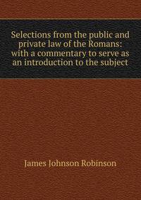 Selections from the public and private law of the Romans: with a commentary to serve as an introduction to the subject