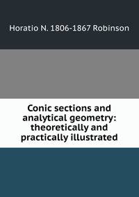 Conic sections and analytical geometry: theoretically and practically illustrated