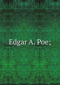 Edgar A. Poe;
