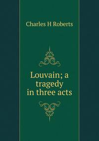 Louvain; a tragedy in three acts
