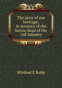 The price of our heritage; in memory of the heroic dead of the 168 Infantry