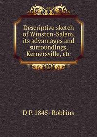Descriptive sketch of Winston-Salem, its advantages and surroundings, Kernersville, etc