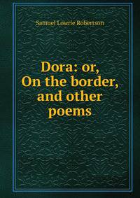Dora: or, On the border, and other poems