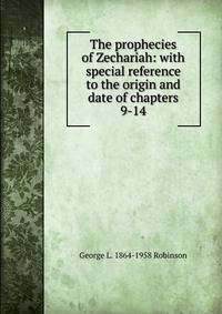 The prophecies of Zechariah: with special reference to the origin and date of chapters 9-14