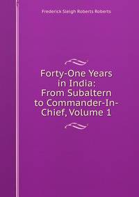 Forty-One Years in India: From Subaltern to Commander-In-Chief, Volume 1