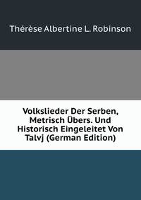 Volkslieder Der Serben, Metrisch Ubers. Und Historisch Eingeleitet Von Talvj (German Edition)