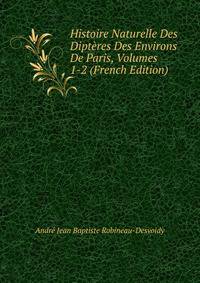 Histoire Naturelle Des Dipteres Des Environs De Paris, Volumes 1-2 (French Edition)