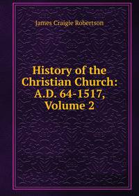 History of the Christian Church: A.D. 64-1517, Volume 2