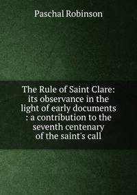 The Rule of Saint Clare: its observance in the light of early documents : a contribution to the seventh centenary of the saint's call