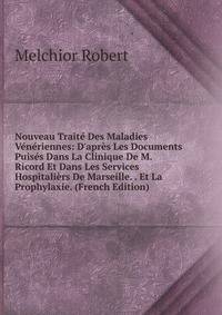 Nouveau Trait? Des Maladies V?n?riennes: D'apr?s Les Documents Puis?s Dans La Clinique De M. Ricord Et Dans Les Services Hospitali?rs De Marseille. . Et La Prophylaxie. (French Edition)