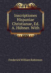 Inscriptiones Hispaniae Christianae, Ed. A. Hubner. With