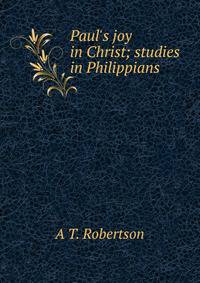 Paul's joy in Christ; studies in Philippians