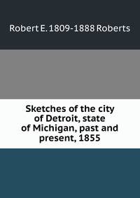 Sketches of the city of Detroit, state of Michigan, past and present, 1855
