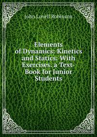 Elements of Dynamics: Kinetics and Statics: With Exercises. a Text-Book for Junior Students