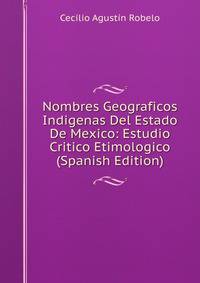 Nombres Geograficos Indigenas Del Estado De Mexico: Estudio Critico Etimologico (Spanish Edition)