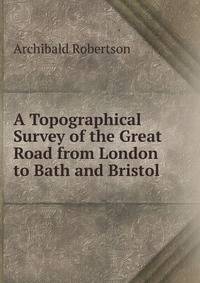 A Topographical Survey of the Great Road from London to Bath and Bristol