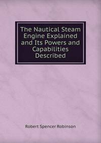 The Nautical Steam Engine Explained and Its Powers and Capabilities Described