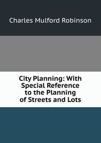 City Planning: With Special Reference to the Planning of Streets and Lots