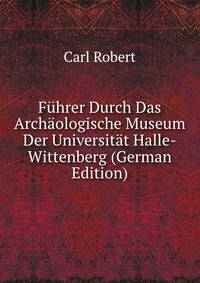 Fuhrer Durch Das Archaologische Museum Der Universitat Halle-Wittenberg (German Edition)