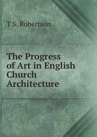 The Progress of Art in English Church Architecture
