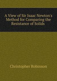 A View of Sir Isaac Newton's Method for Comparing the Resistance of Solids .