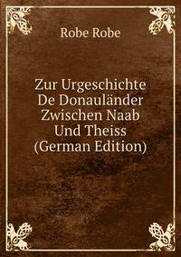 Zur Urgeschichte De Donaulander Zwischen Naab Und Theiss (German Edition)