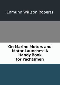 On Marine Motors and Motor Launches: A Handy Book for Yachtsmen