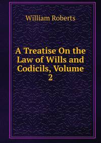 A Treatise On the Law of Wills and Codicils, Volume 2