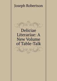Deliciae Literariae: A New Volume of Table-Talk
