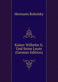 Kaiser Wilhelm Ii. Und Seine Leute (German Edition)