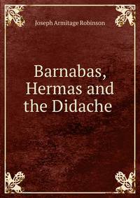 Barnabas, Hermas and the Didache .