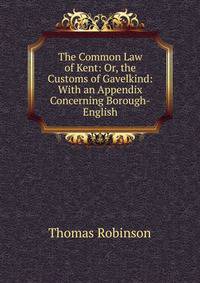 The Common Law of Kent: Or, the Customs of Gavelkind: With an Appendix Concerning Borough-English