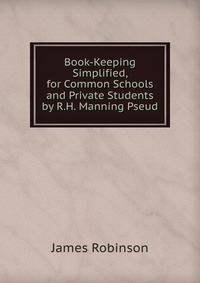 Book-Keeping Simplified, for Common Schools and Private Students by R.H. Manning Pseud.