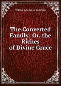 The Converted Family; Or, the Riches of Divine Grace