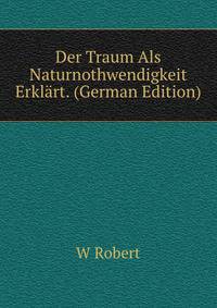 Der Traum Als Naturnothwendigkeit Erklart. (German Edition)
