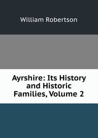 Ayrshire: Its History and Historic Families, Volume 2