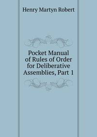 Pocket Manual of Rules of Order for Deliberative Assemblies, Part 1