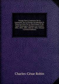 Voyage Dans L'int?rieur De La Louisiane, De La Floride Occidentale Et Dans Les Isles De La Martinique Et De Saint-Domingue, Pendant Les Ann?es 1802, 1803, 1804, 1805 Et 1806, Volume 3 (French Edition)