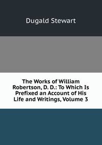 The Works of William Robertson, D. D.: To Which Is Prefixed an Account of His Life and Writings, Volume 3
