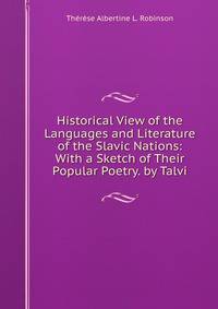 Historical View of the Languages and Literature of the Slavic Nations: With a Sketch of Their Popular Poetry. by Talvi