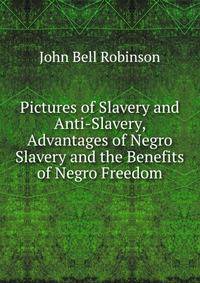 Pictures of Slavery and Anti-Slavery, Advantages of Negro Slavery and the Benefits of Negro Freedom