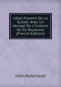L'?tat Present De La Su?de: Avec Un Abreg? De L'histoire De Ce Royaume (French Edition)