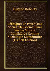 L'?thique: Le Psychisme Social; Deuxi?me Essai Sur La Morale Consid?r?e Comme Sociologie ?l?mentaire (French Edition)