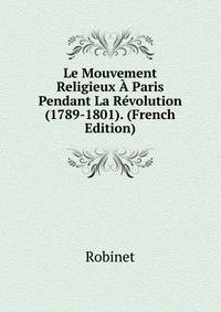 Le Mouvement Religieux A Paris Pendant La Revolution (1789-1801). (French Edition)