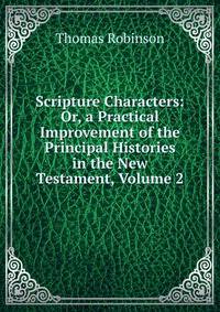Scripture Characters: Or, a Practical Improvement of the Principal Histories in the New Testament, Volume 2